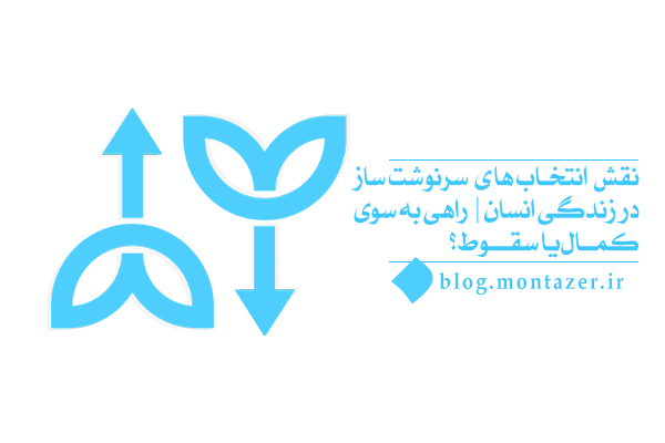 نقش انتخاب های سرنوشت ساز در زندگی انسان: راهی به‌سوی کمال یا سقوط؟
