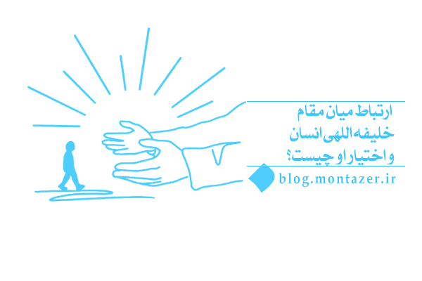 چه ارتباطی بین مقام خلیفه اللهی انسان و اختیار وجود دارد؟