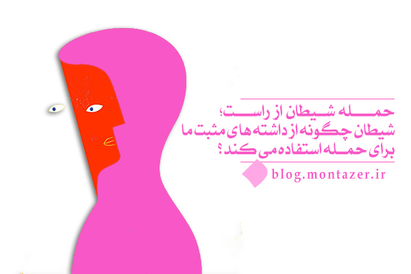 شیطان چگونه از داشته های مثبت ما برای حمله استفاده می کند؟