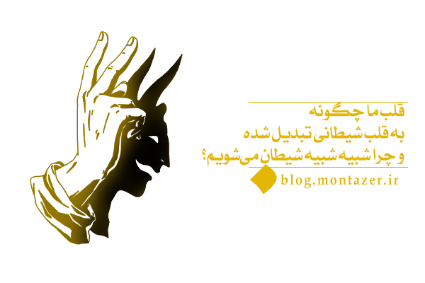 قلب شیطانی چیست و چگونه قلب انسان به سمت شباهت به شیطان استحاله پیدا میکند؟