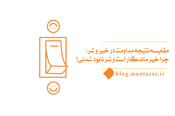 مقایسه مداومت در خیر و شر؛ چرا خیر ماندگار است و شر نابودشدنی؟