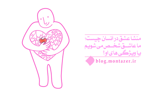 منشا عشق در انسان چیست؛ ما عاشق شخص می‌شویم یا ویژگی‌های او؟
